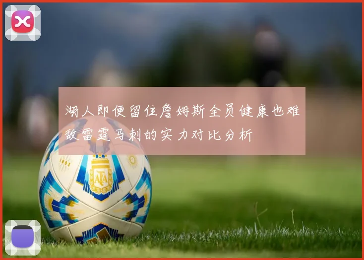 湖人即便留住詹姆斯全员健康也难敌雷霆马刺的实力对比分析